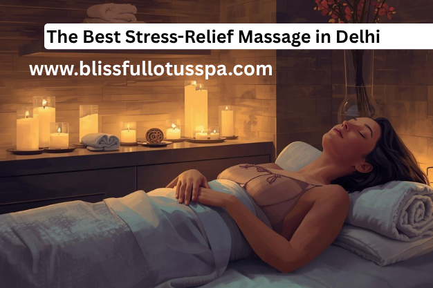 The Best Stress-Relief Massage in Delhi